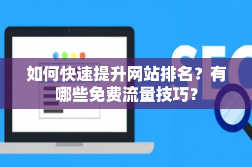 如何快速提升网站排名？有哪些免费流量技巧？